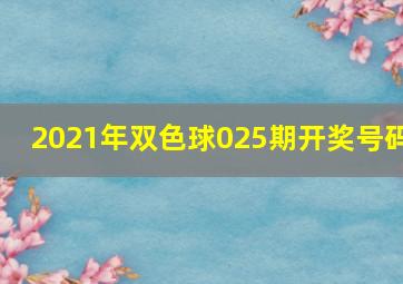 2021年双色球025期开奖号码