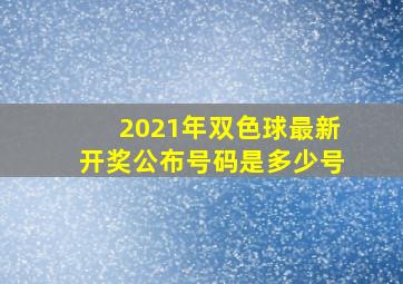 2021年双色球最新开奖公布号码是多少号