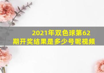 2021年双色球第62期开奖结果是多少号呢视频