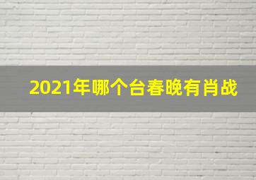 2021年哪个台春晚有肖战