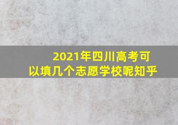 2021年四川高考可以填几个志愿学校呢知乎