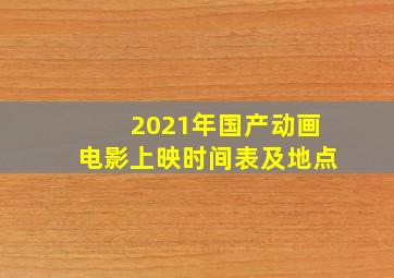 2021年国产动画电影上映时间表及地点