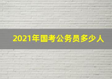 2021年国考公务员多少人