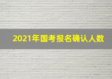 2021年国考报名确认人数