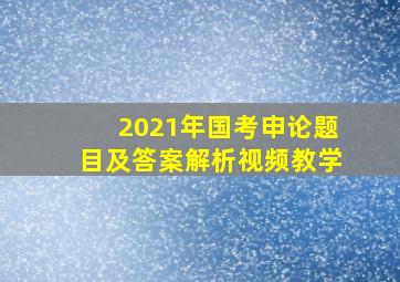 2021年国考申论题目及答案解析视频教学