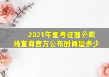 2021年国考进面分数线查询官方公布时间是多少