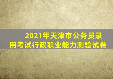 2021年天津市公务员录用考试行政职业能力测验试卷