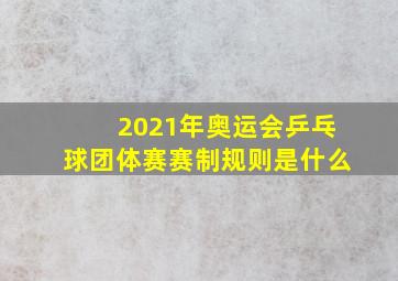 2021年奥运会乒乓球团体赛赛制规则是什么