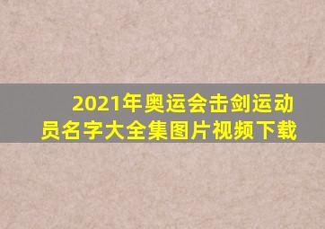 2021年奥运会击剑运动员名字大全集图片视频下载