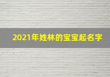 2021年姓林的宝宝起名字