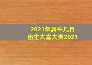 2021年属牛几月出生大富大贵2021