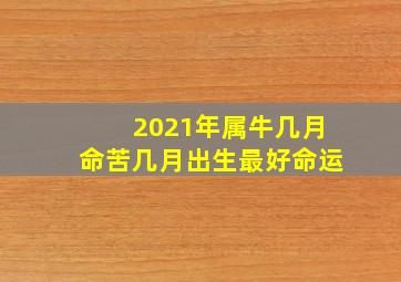 2021年属牛几月命苦几月出生最好命运