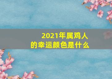 2021年属鸡人的幸运颜色是什么