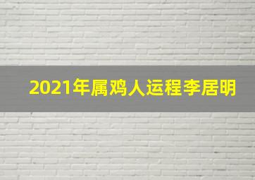 2021年属鸡人运程李居明