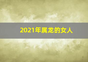 2021年属龙的女人