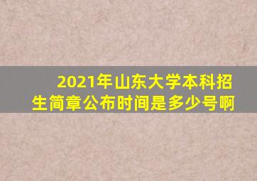 2021年山东大学本科招生简章公布时间是多少号啊