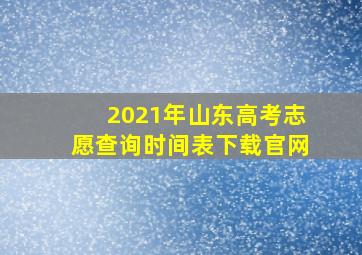 2021年山东高考志愿查询时间表下载官网