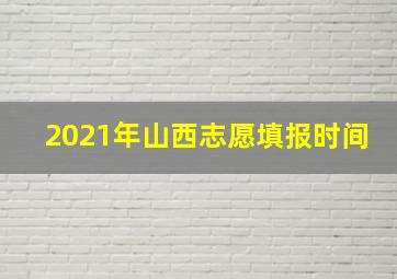 2021年山西志愿填报时间