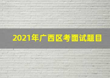 2021年广西区考面试题目