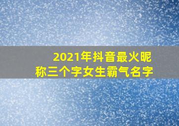 2021年抖音最火昵称三个字女生霸气名字