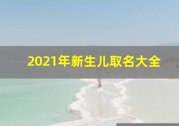 2021年新生儿取名大全