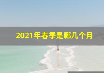 2021年春季是哪几个月