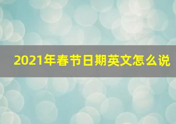 2021年春节日期英文怎么说