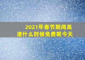 2021年春节期间高速什么时候免费呢今天