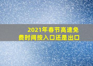 2021年春节高速免费时间按入口还是出口