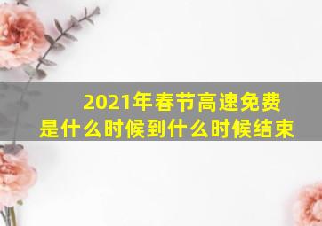 2021年春节高速免费是什么时候到什么时候结束