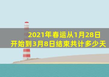 2021年春运从1月28日开始到3月8日结束共计多少天