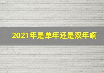 2021年是单年还是双年啊