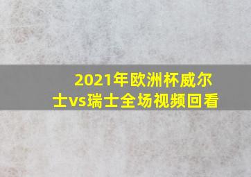 2021年欧洲杯威尔士vs瑞士全场视频回看