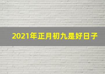 2021年正月初九是好日子