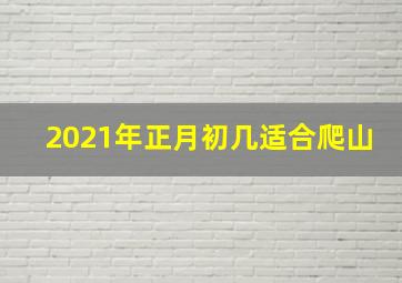 2021年正月初几适合爬山