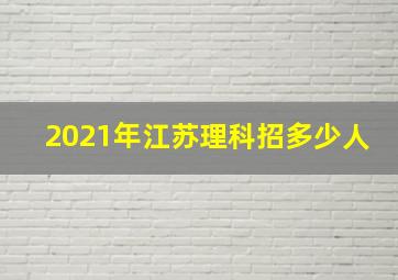 2021年江苏理科招多少人