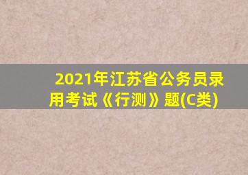 2021年江苏省公务员录用考试《行测》题(C类)