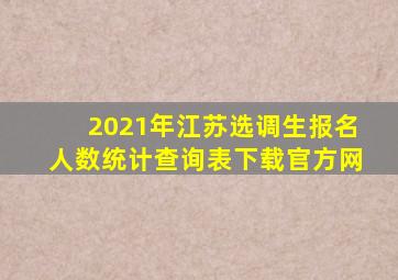 2021年江苏选调生报名人数统计查询表下载官方网