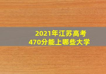 2021年江苏高考470分能上哪些大学