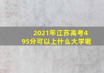 2021年江苏高考495分可以上什么大学呢