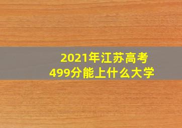 2021年江苏高考499分能上什么大学