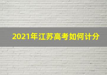 2021年江苏高考如何计分