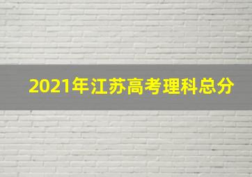 2021年江苏高考理科总分