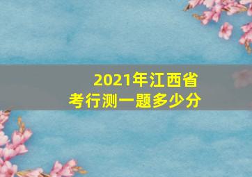 2021年江西省考行测一题多少分