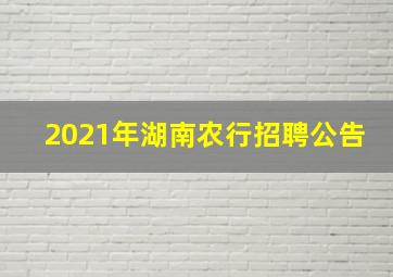 2021年湖南农行招聘公告