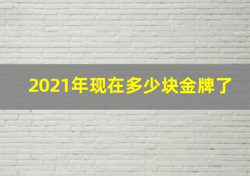 2021年现在多少块金牌了