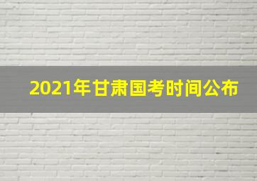 2021年甘肃国考时间公布