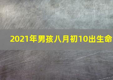 2021年男孩八月初10出生命