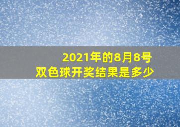 2021年的8月8号双色球开奖结果是多少