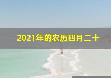 2021年的农历四月二十